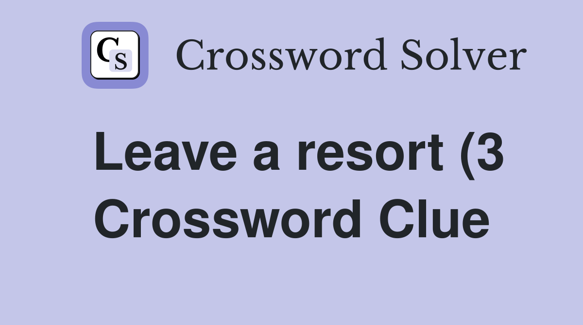 Leave a resort (3) Crossword Clue Answers Crossword Solver Leave a resort (3) Crossword Clue Answers Crossword Solver